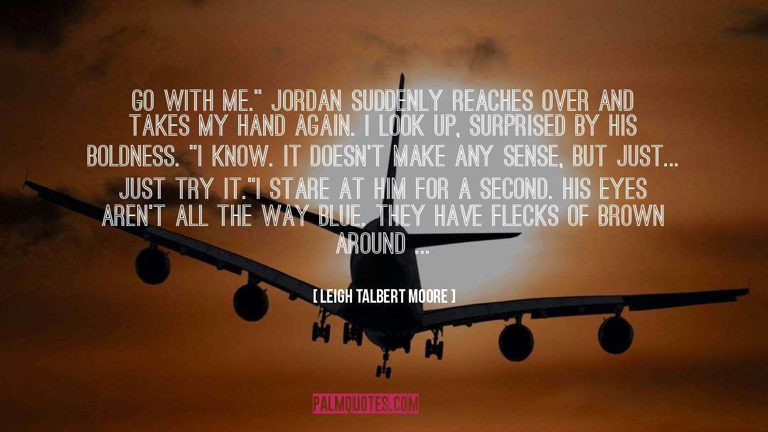 Leigh Talbert Moore Quotes: Go with me.