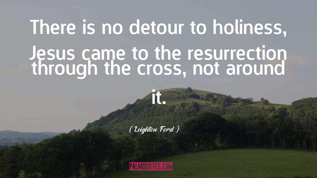 Leighton Ford Quotes: There is no detour to