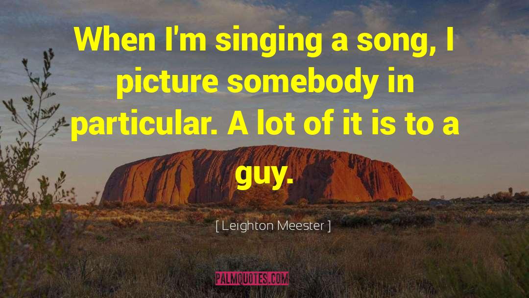 Leighton Meester Quotes: When I'm singing a song,