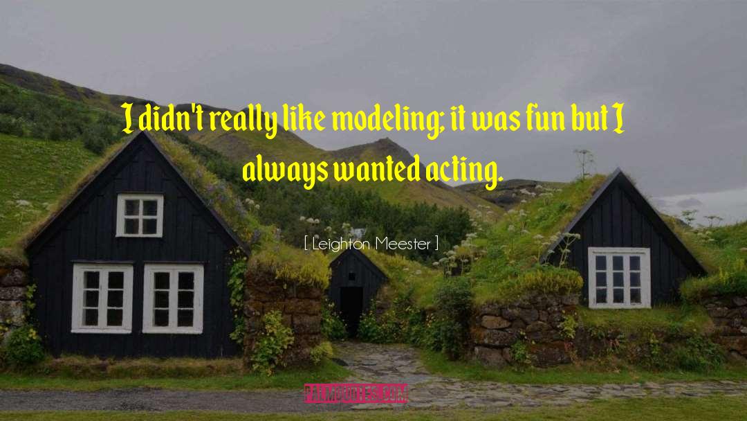 Leighton Meester Quotes: I didn't really like modeling;