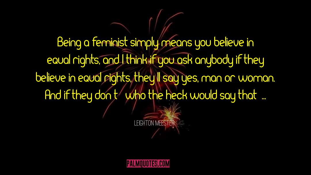 Leighton Meester Quotes: Being a feminist simply means