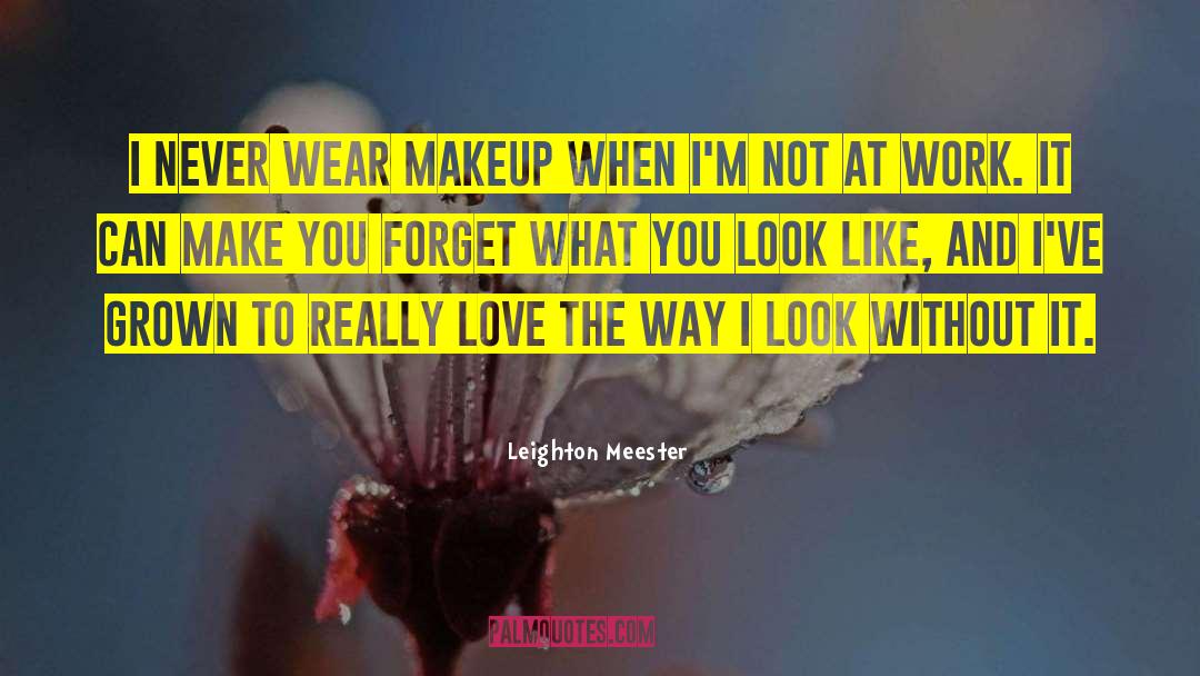 Leighton Meester Quotes: I never wear makeup when