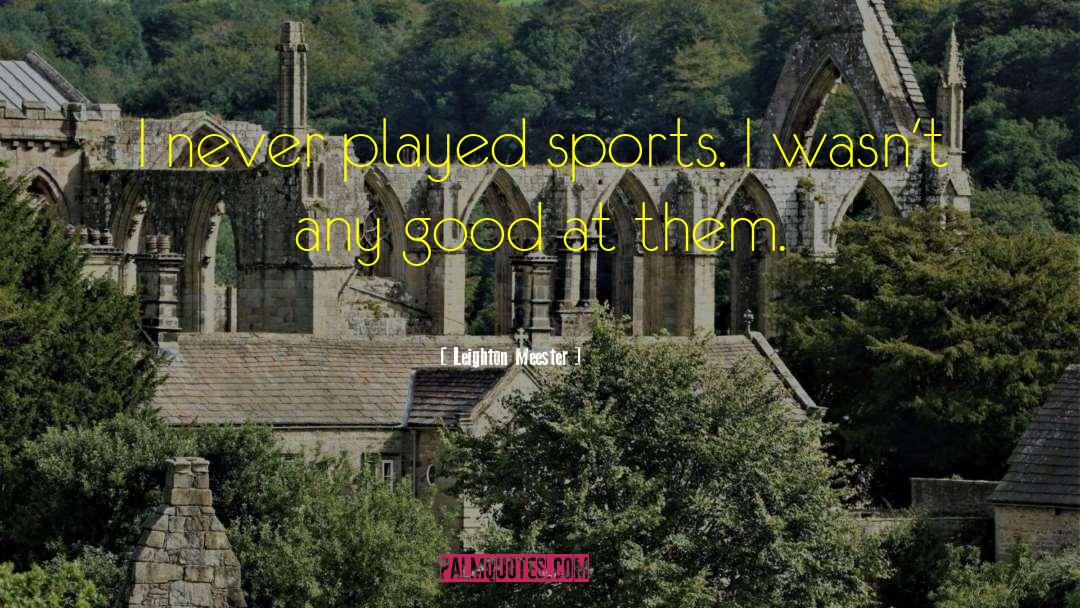 Leighton Meester Quotes: I never played sports. I