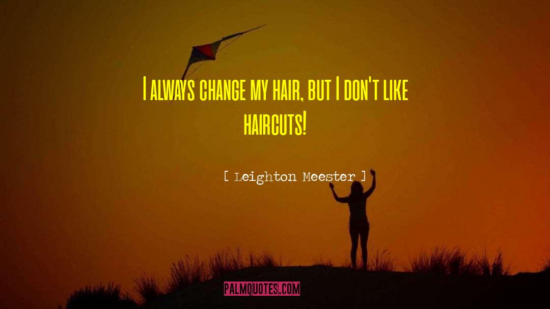 Leighton Meester Quotes: I always change my hair,