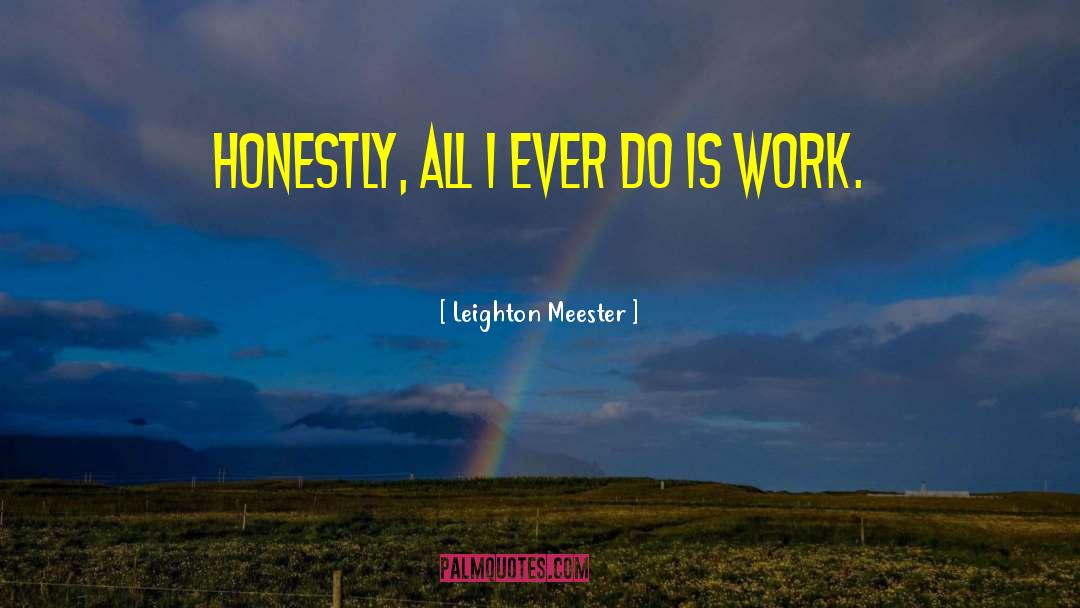 Leighton Meester Quotes: Honestly, all I ever do