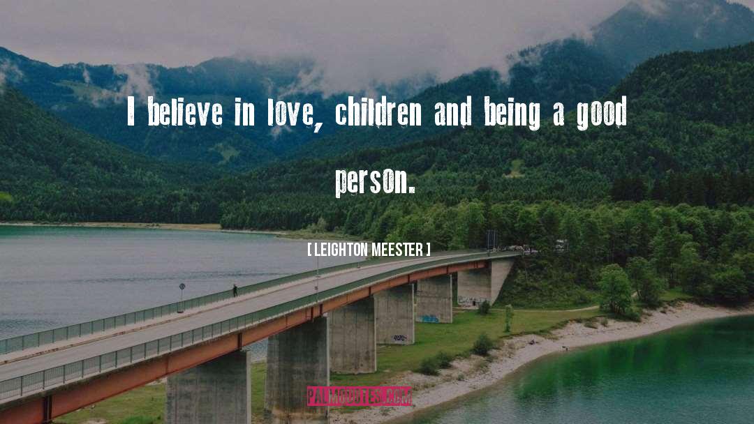 Leighton Meester Quotes: I believe in love, children