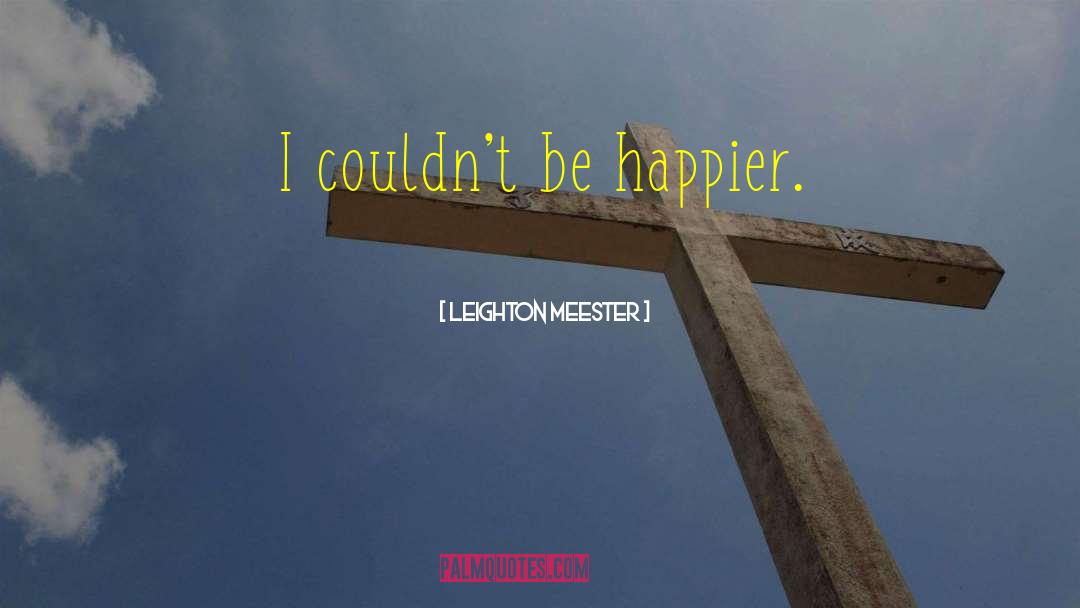 Leighton Meester Quotes: I couldn't be happier.