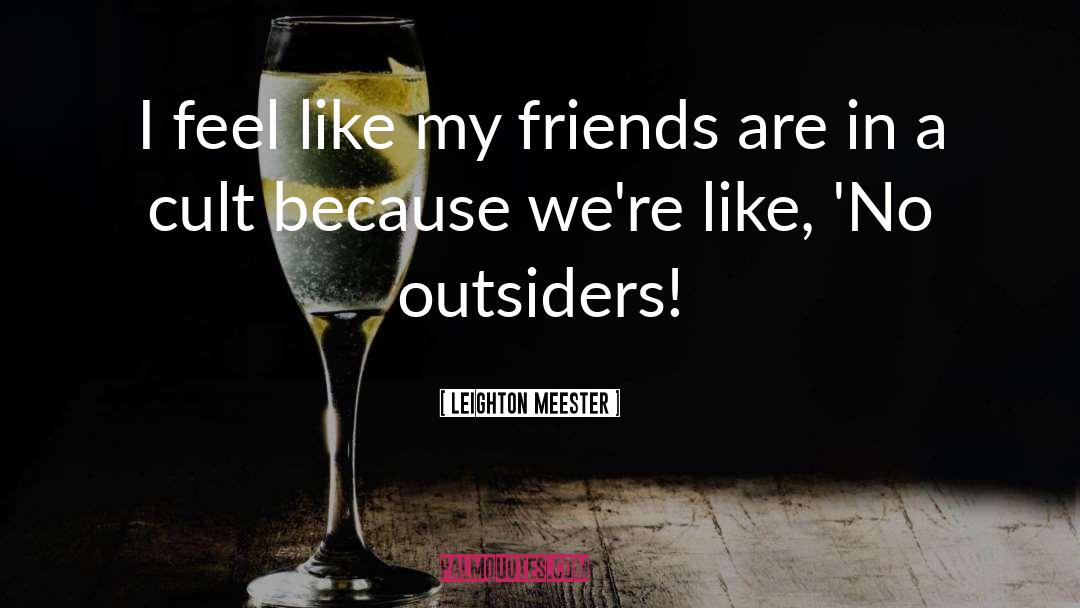 Leighton Meester Quotes: I feel like my friends