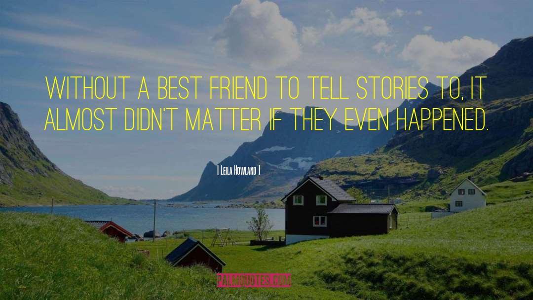 Leila Howland Quotes: Without a best friend to