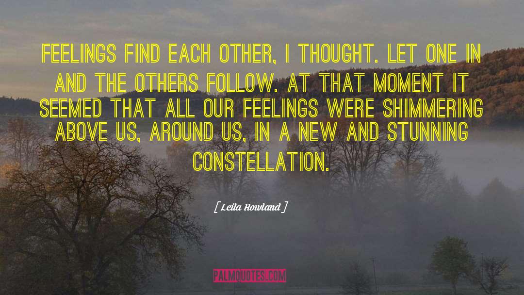 Leila Howland Quotes: Feelings find each other, I