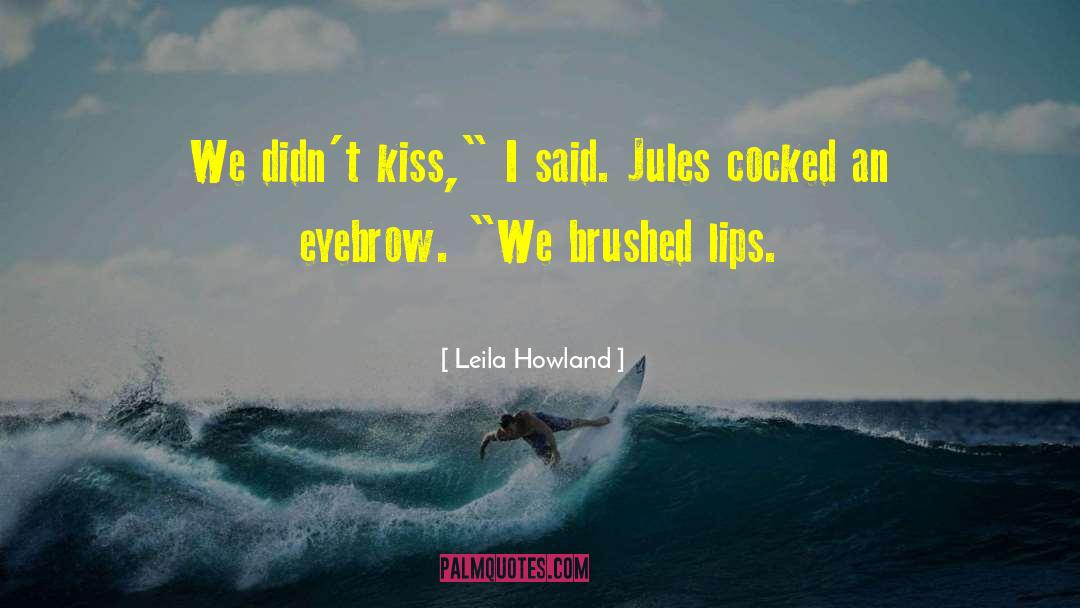 Leila Howland Quotes: We didn't kiss,