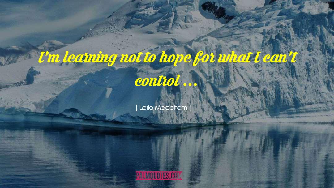 Leila Meacham Quotes: I'm learning not to hope