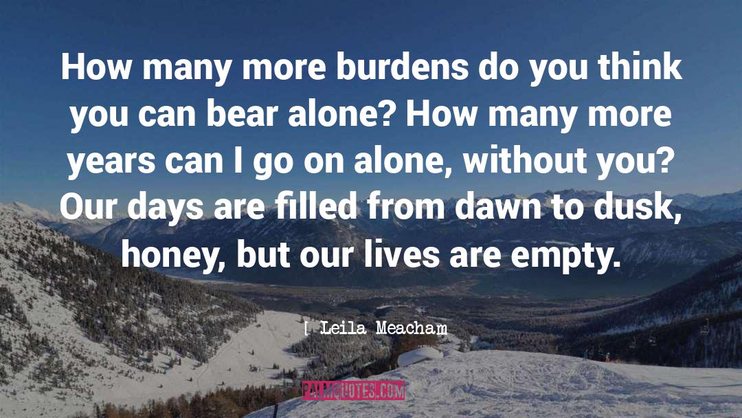 Leila Meacham Quotes: How many more burdens do