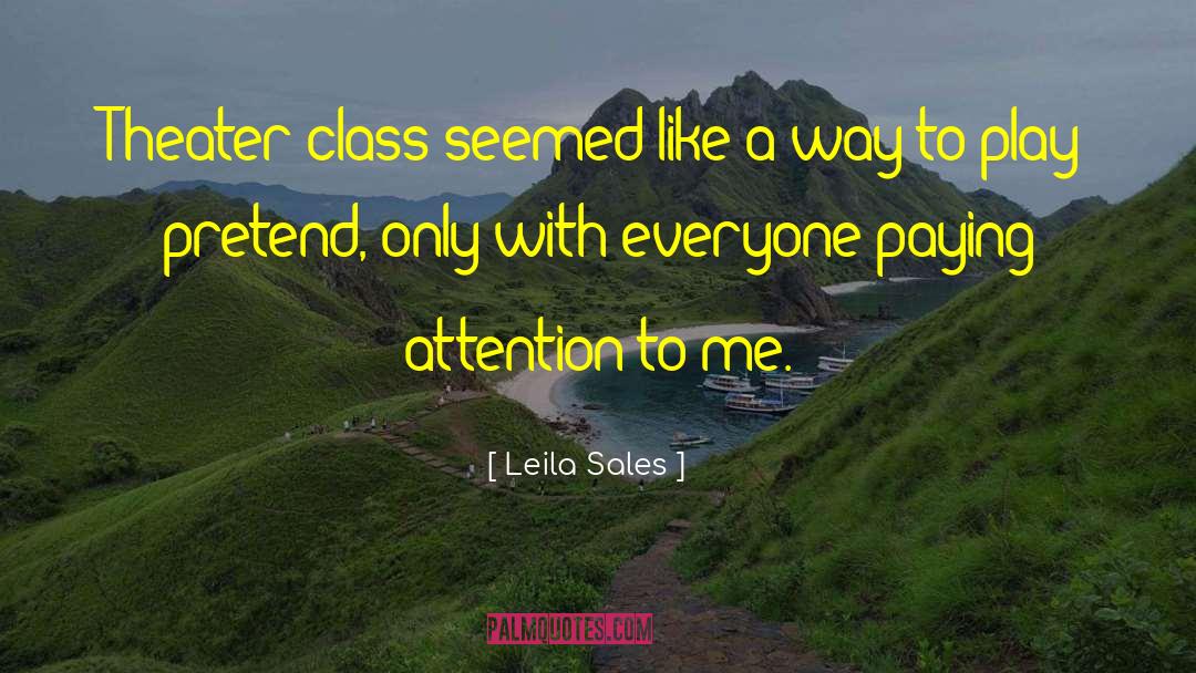 Leila Sales Quotes: Theater class seemed like a