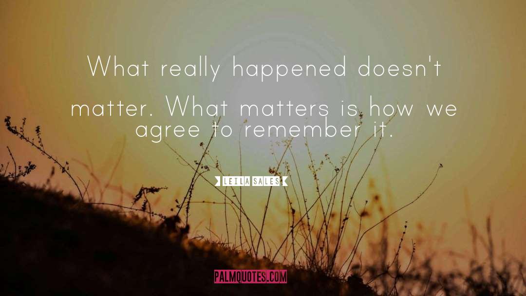 Leila Sales Quotes: What really happened doesn't matter.