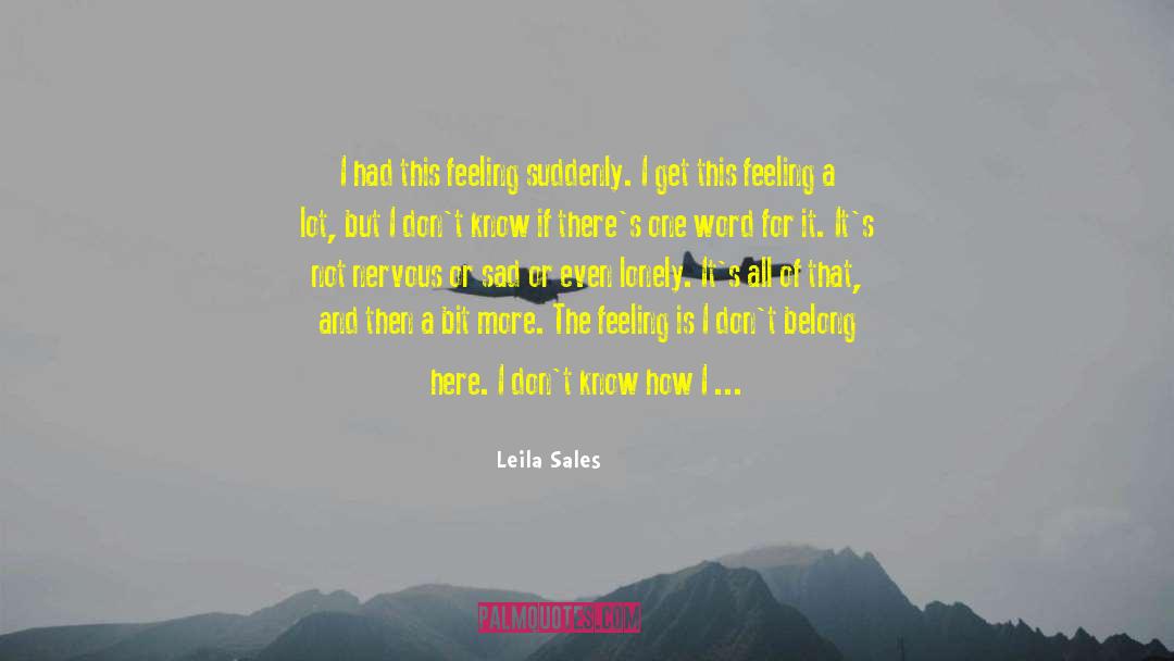 Leila Sales Quotes: I had this feeling suddenly.
