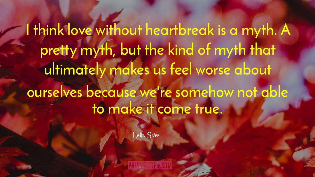 Leila Sales Quotes: I think love without heartbreak