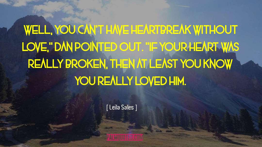 Leila Sales Quotes: Well, you can't have heartbreak