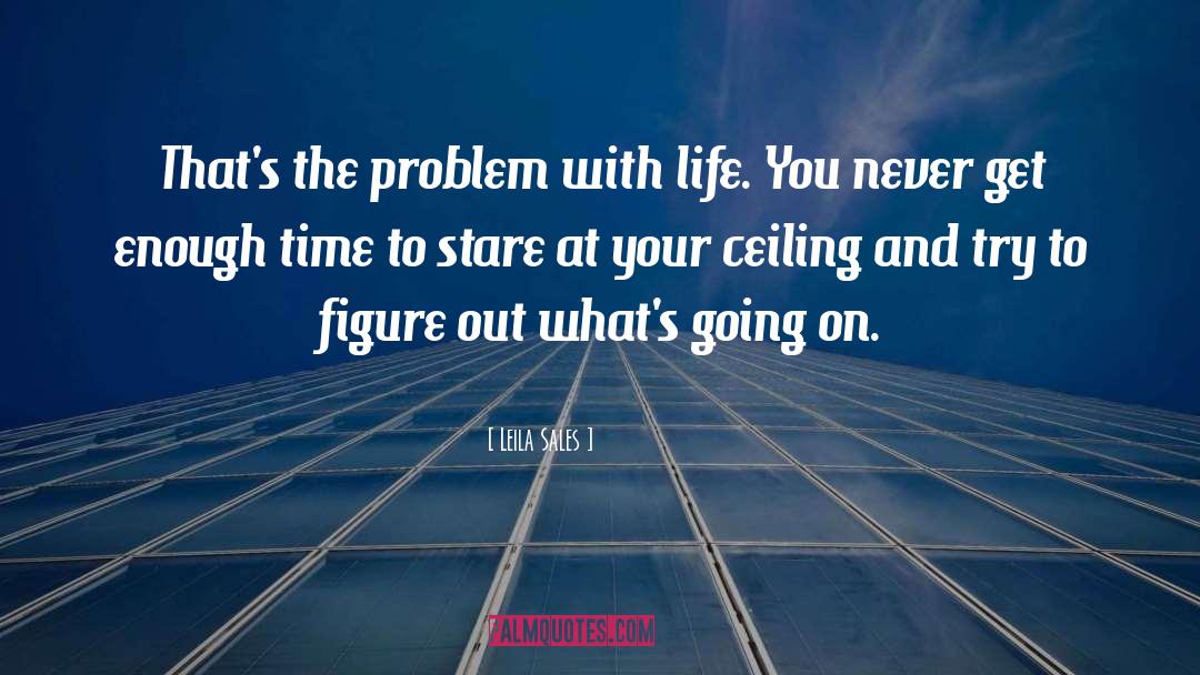 Leila Sales Quotes: That's the problem with life.