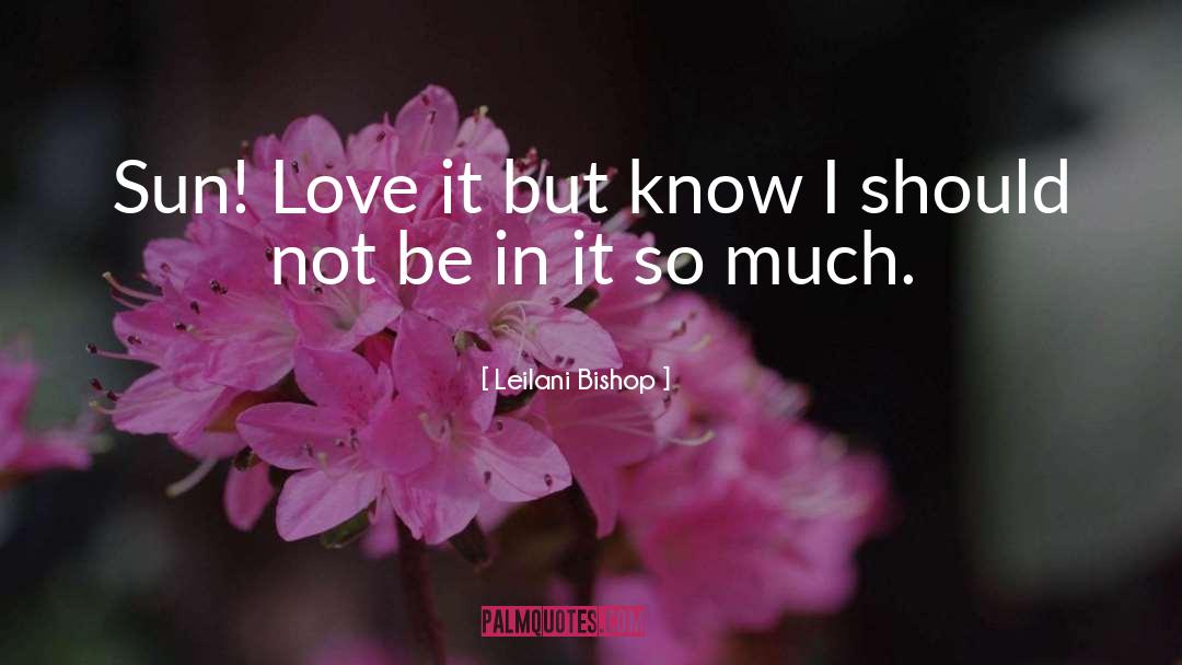 Leilani Bishop Quotes: Sun! Love it but know