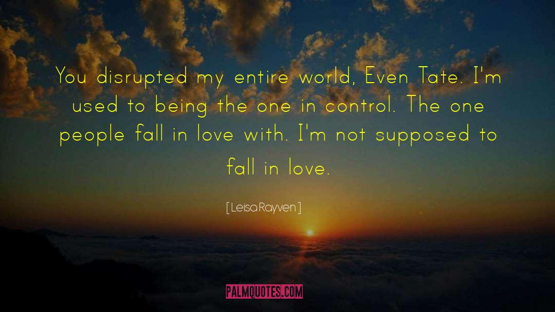 Leisa Rayven Quotes: You disrupted my entire world,