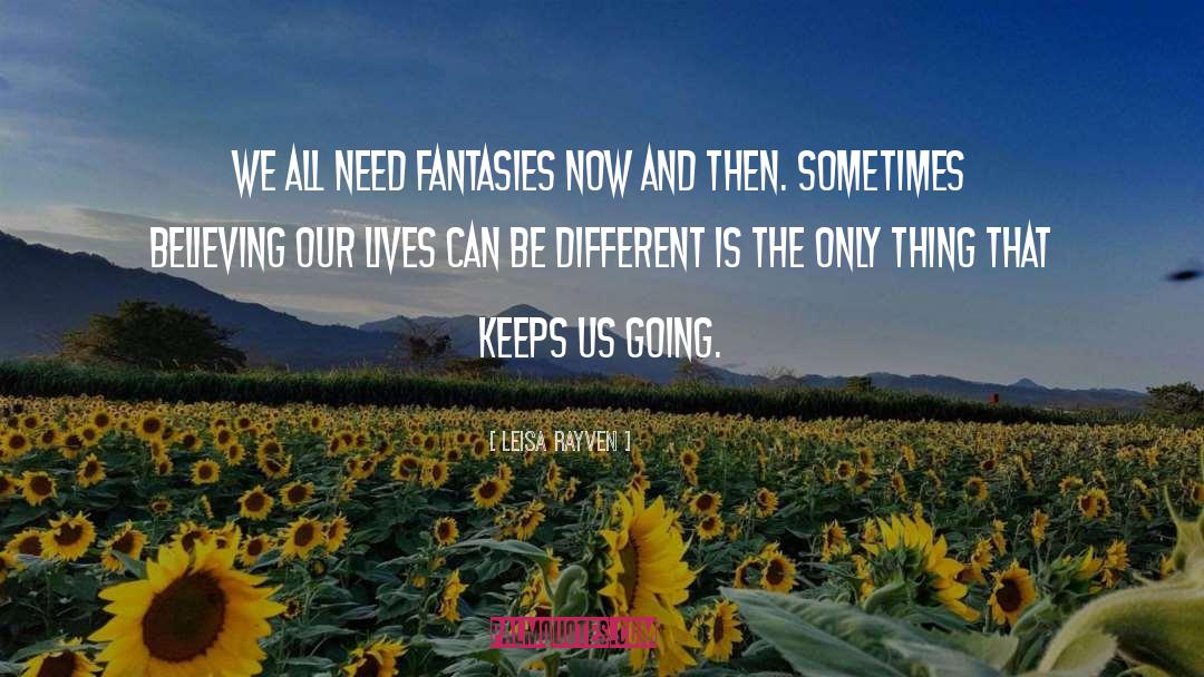 Leisa Rayven Quotes: We all need fantasies now