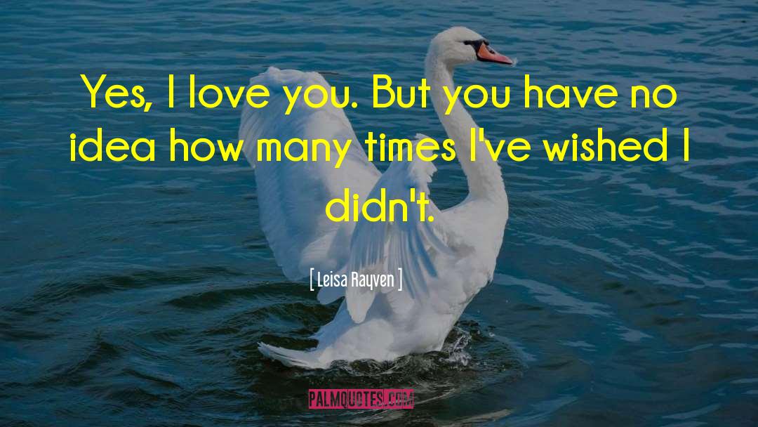 Leisa Rayven Quotes: Yes, I love you. But