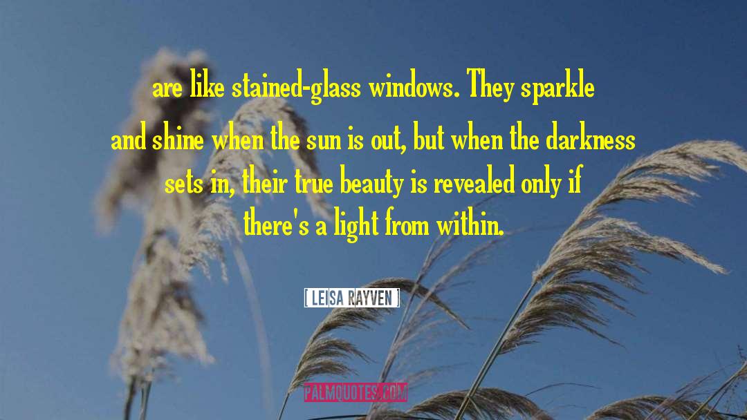 Leisa Rayven Quotes: are like stained-glass windows. They