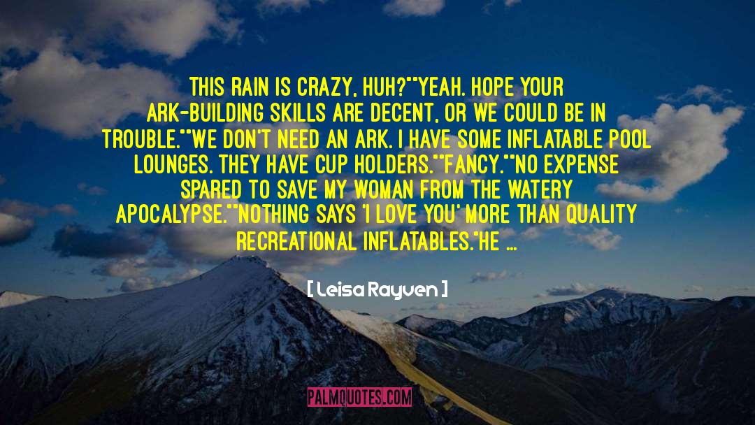 Leisa Rayven Quotes: This rain is crazy, huh?