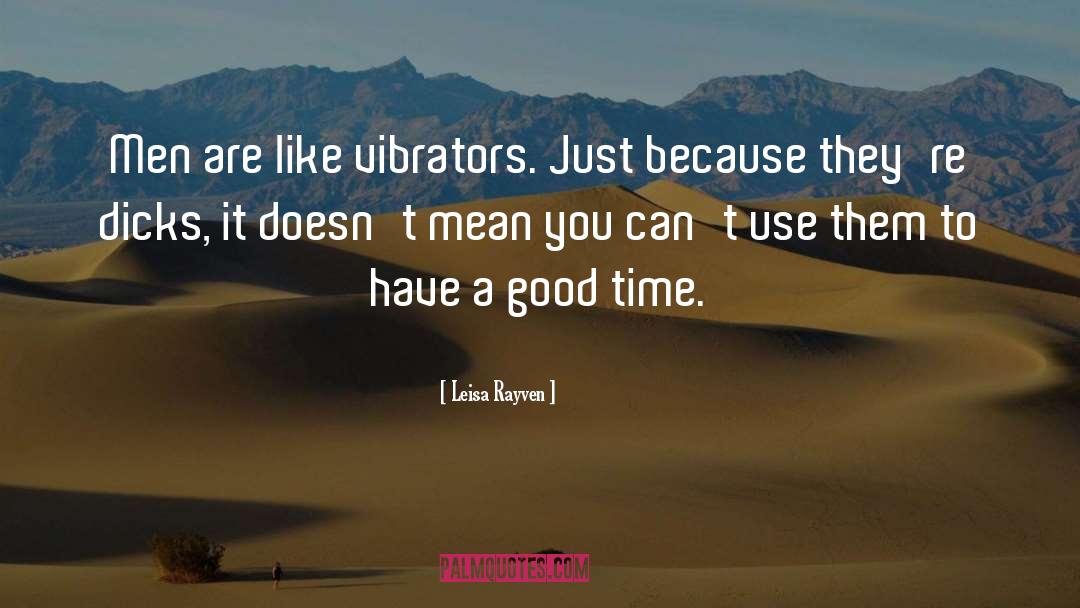 Leisa Rayven Quotes: Men are like vibrators. Just