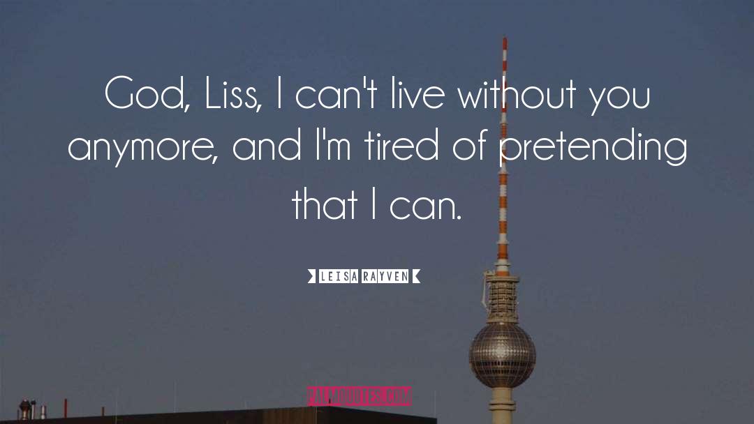 Leisa Rayven Quotes: God, Liss, I can't live