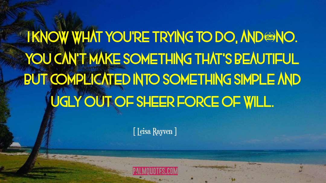 Leisa Rayven Quotes: I know what you're trying