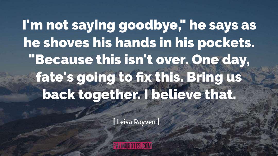 Leisa Rayven Quotes: I'm not saying goodbye,