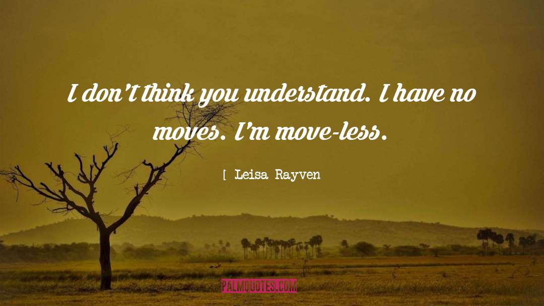 Leisa Rayven Quotes: I don't think you understand.