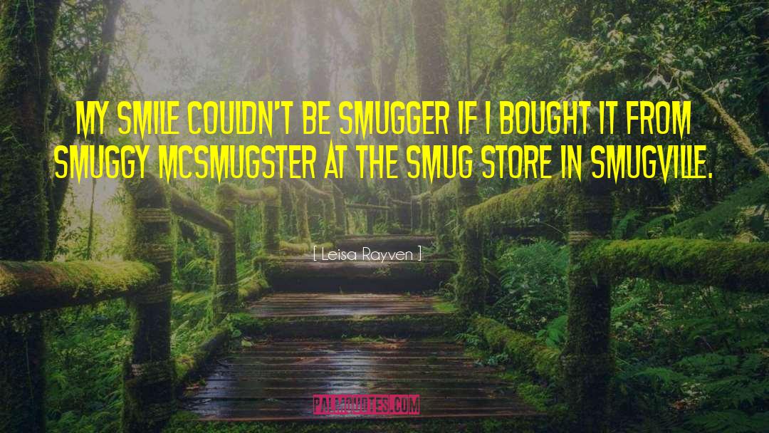 Leisa Rayven Quotes: My smile couldn't be smugger