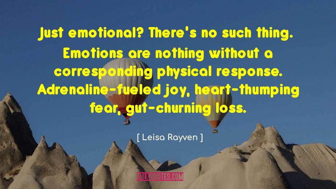 Leisa Rayven Quotes: Just emotional? There's no such