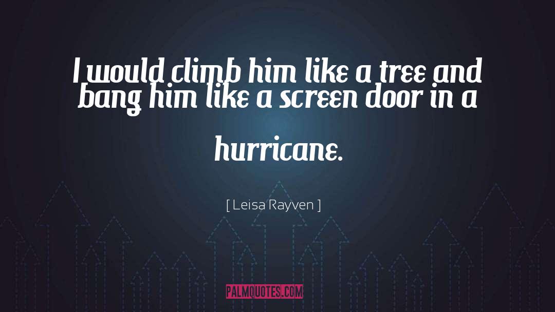 Leisa Rayven Quotes: I would climb him like