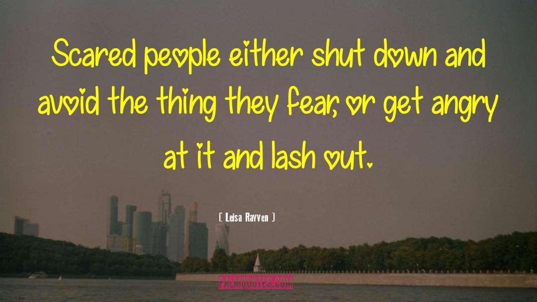 Leisa Rayven Quotes: Scared people either shut down