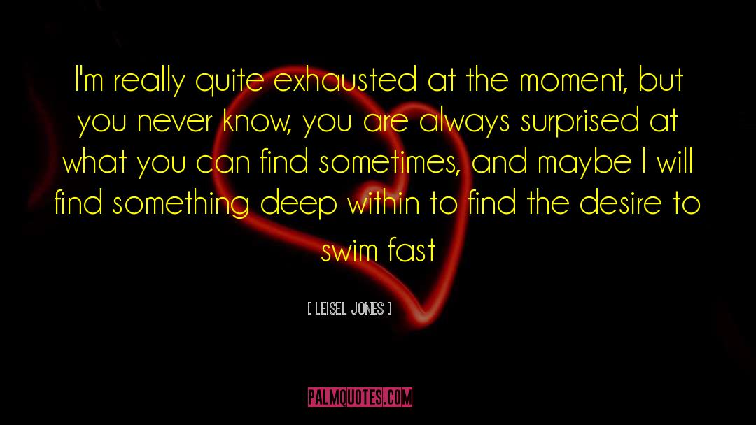 Leisel Jones Quotes: I'm really quite exhausted at