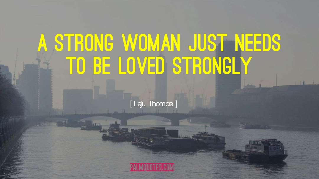 Leju Thomas Quotes: A strong woman just needs