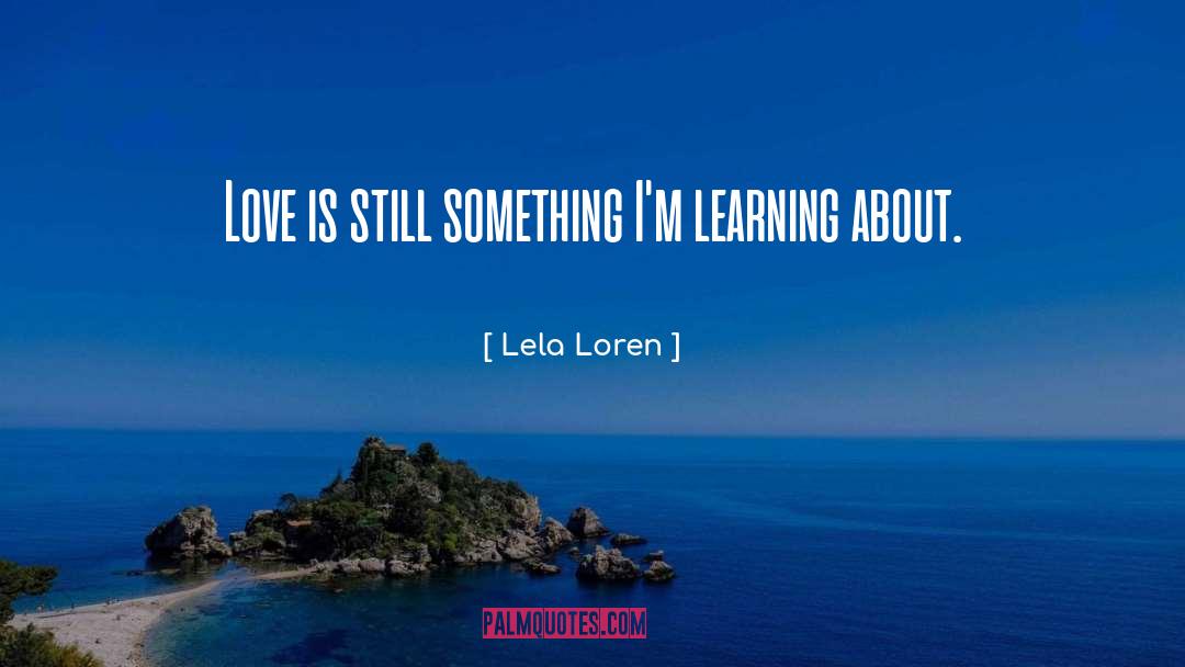 Lela Loren Quotes: Love is still something I'm