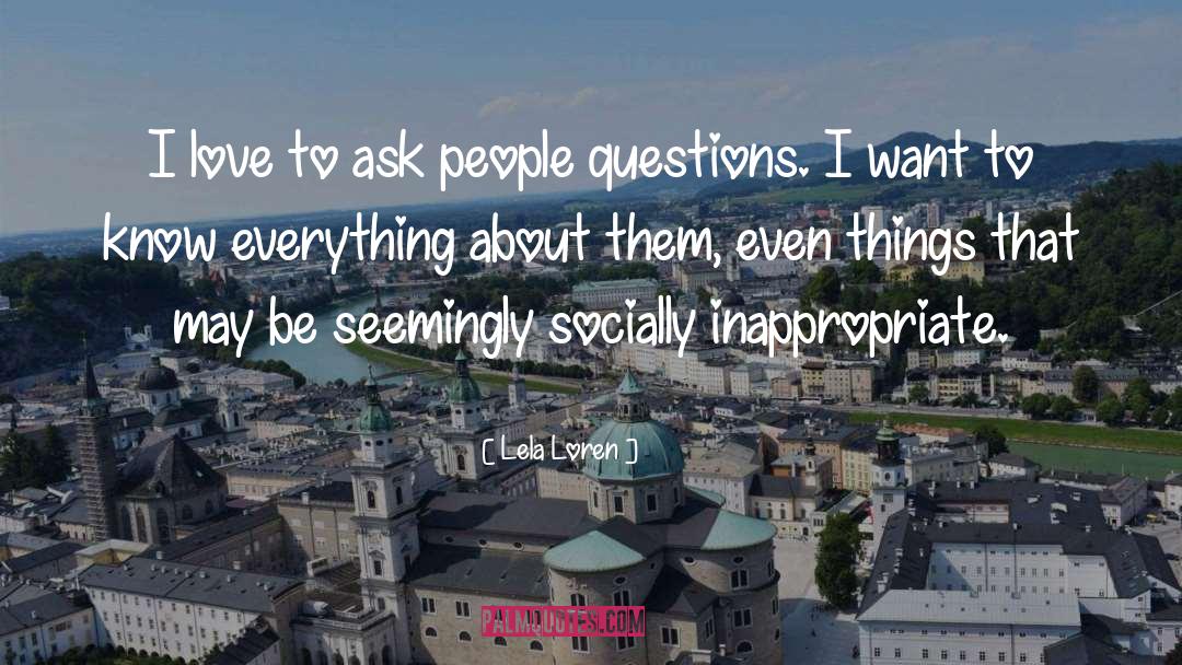 Lela Loren Quotes: I love to ask people