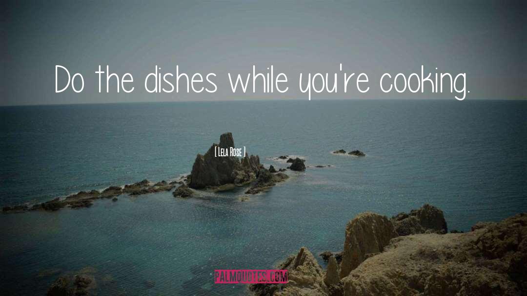 Lela Rose Quotes: Do the dishes while you're
