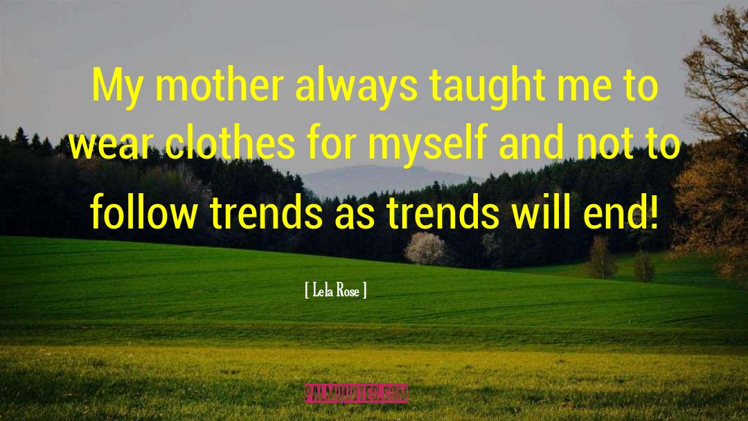 Lela Rose Quotes: My mother always taught me