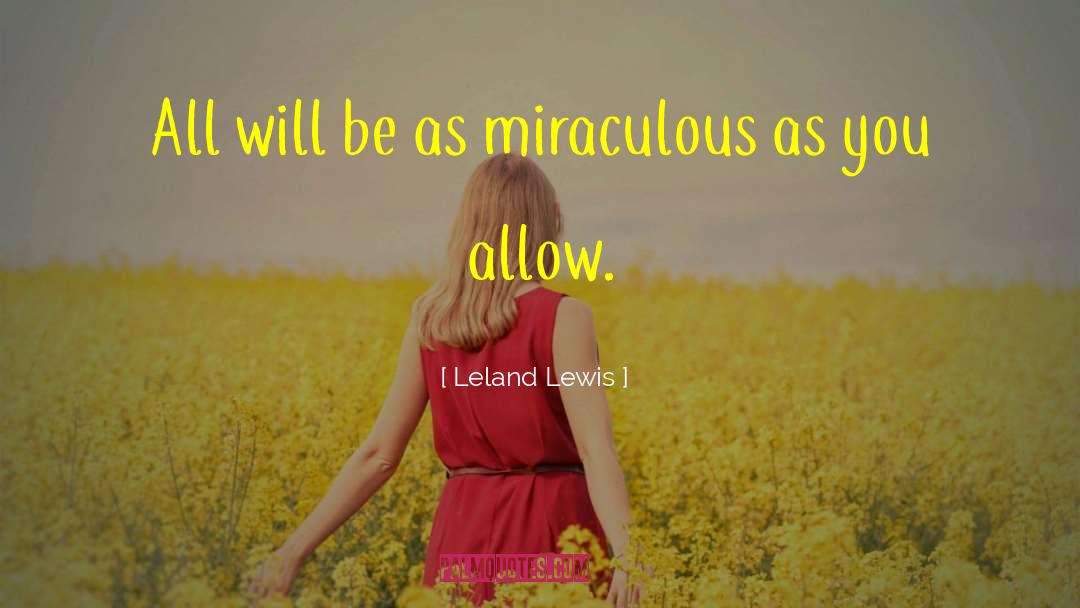 Leland Lewis Quotes: All will be as miraculous