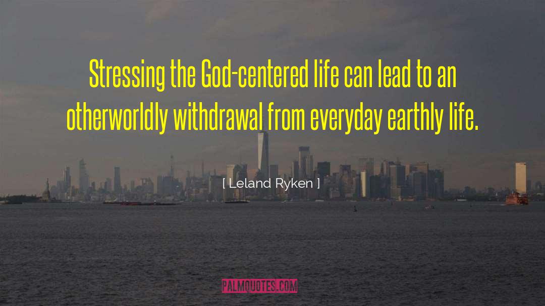 Leland Ryken Quotes: Stressing the God-centered life can