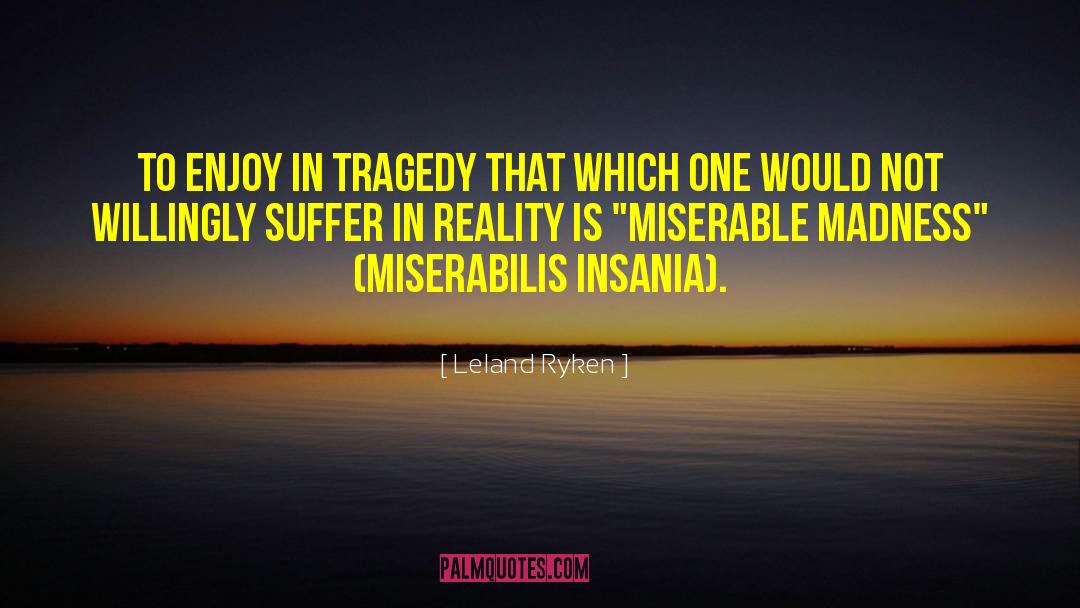 Leland Ryken Quotes: To enjoy in tragedy that