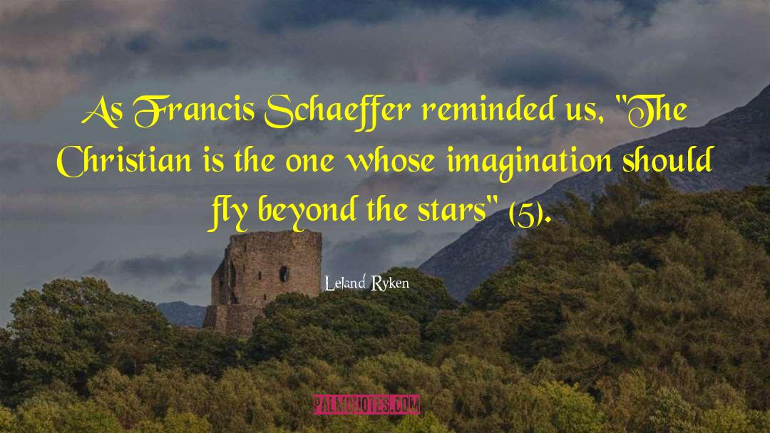 Leland Ryken Quotes: As Francis Schaeffer reminded us,