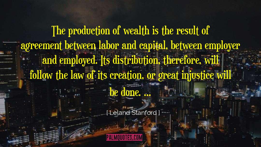 Leland Stanford Quotes: The production of wealth is