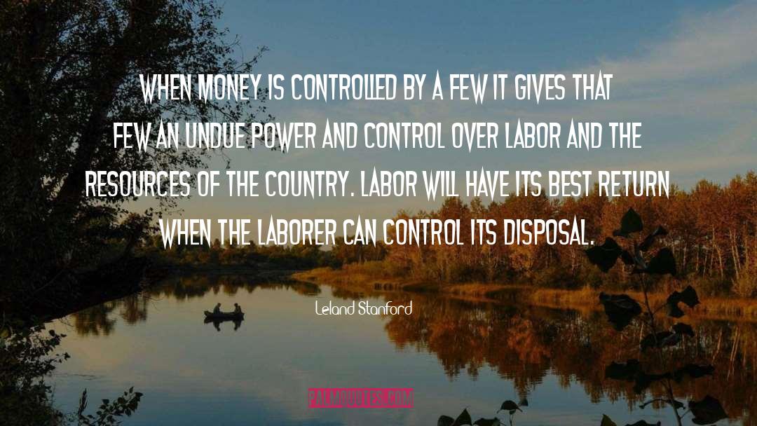 Leland Stanford Quotes: When money is controlled by